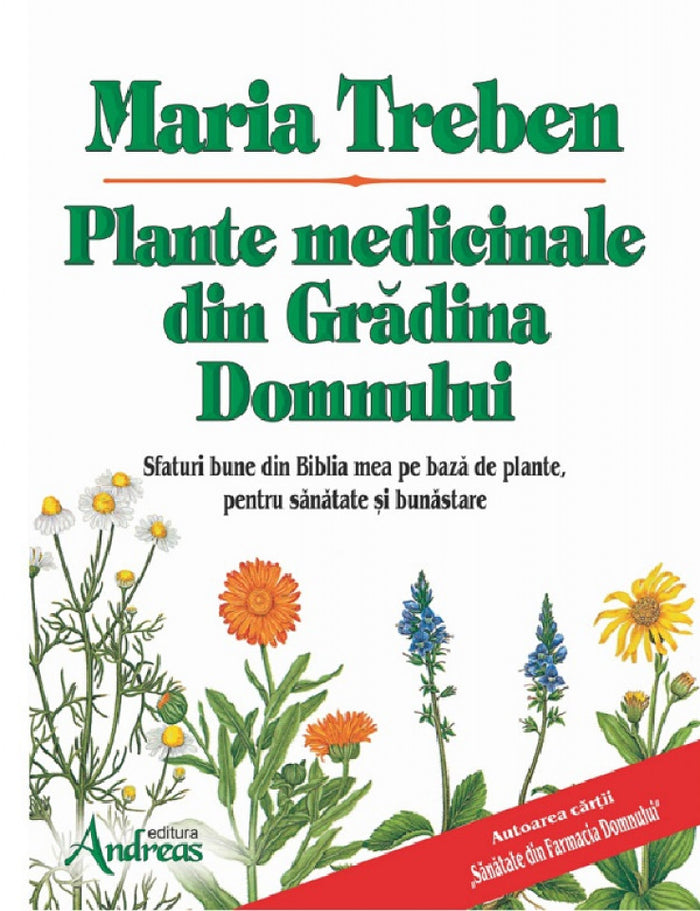 Plante medicinale din Grădina Domnului. Sfaturi bune din Biblia mea pe bază de plante, pentru sănătate și bunăstare