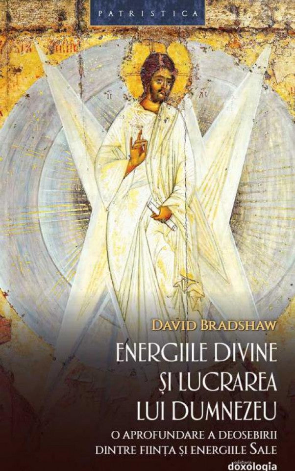 Energiile divine și lucrarea lui Dumnezeu - o aprofundare a deosebirii dintre ființa și energiile Sale (Patristica 40)