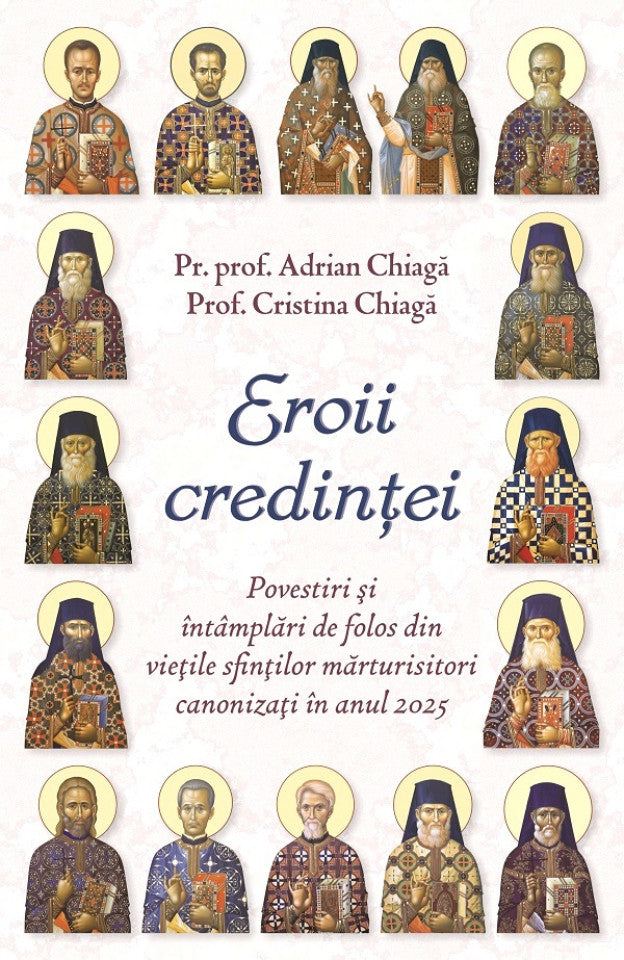 Eroii credinței. Povestiri și întâmplări de folos din viețile sfinților mărturisitori canonizați în anul 2025