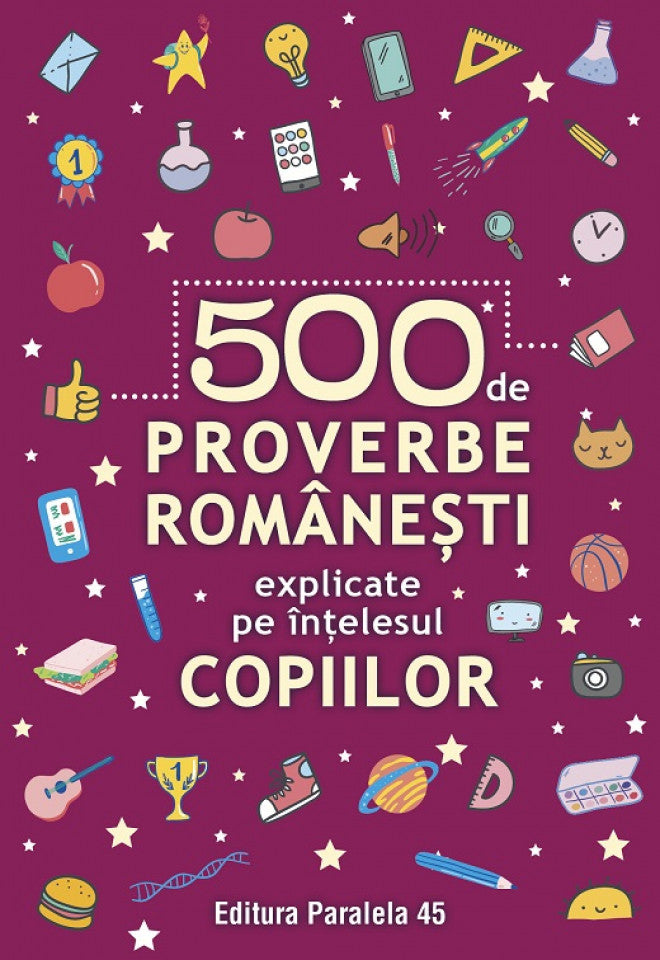 500 de proverbe românești explicate pe înțelesul copiilor