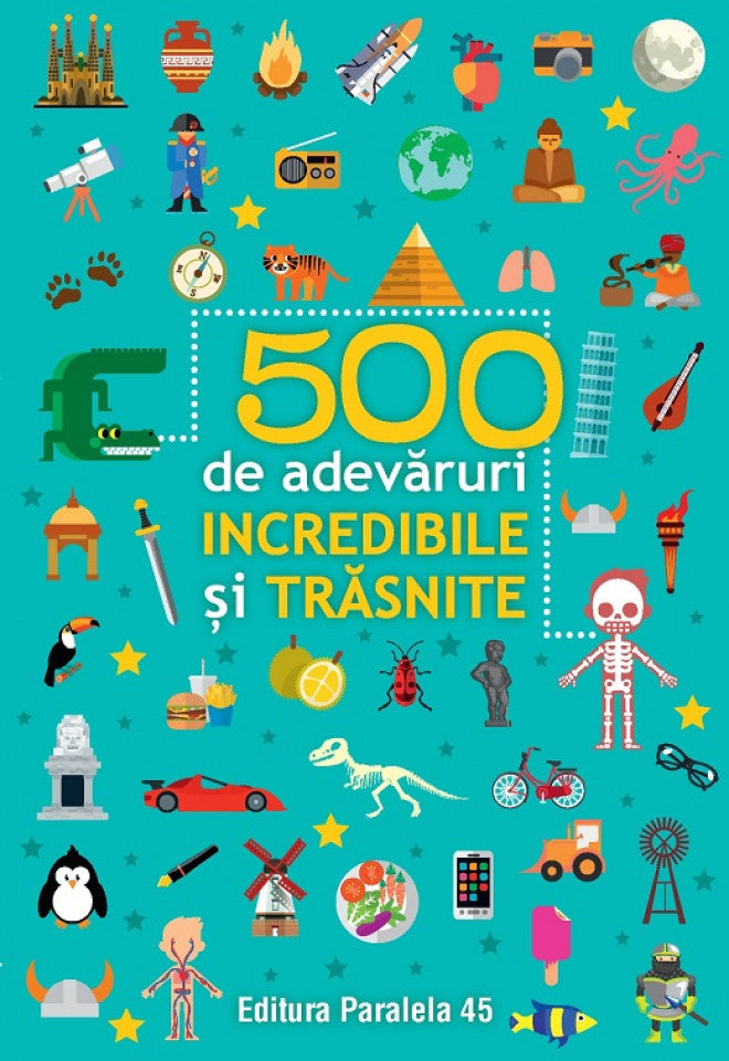 500 de adevăruri incredibile și trăsnite