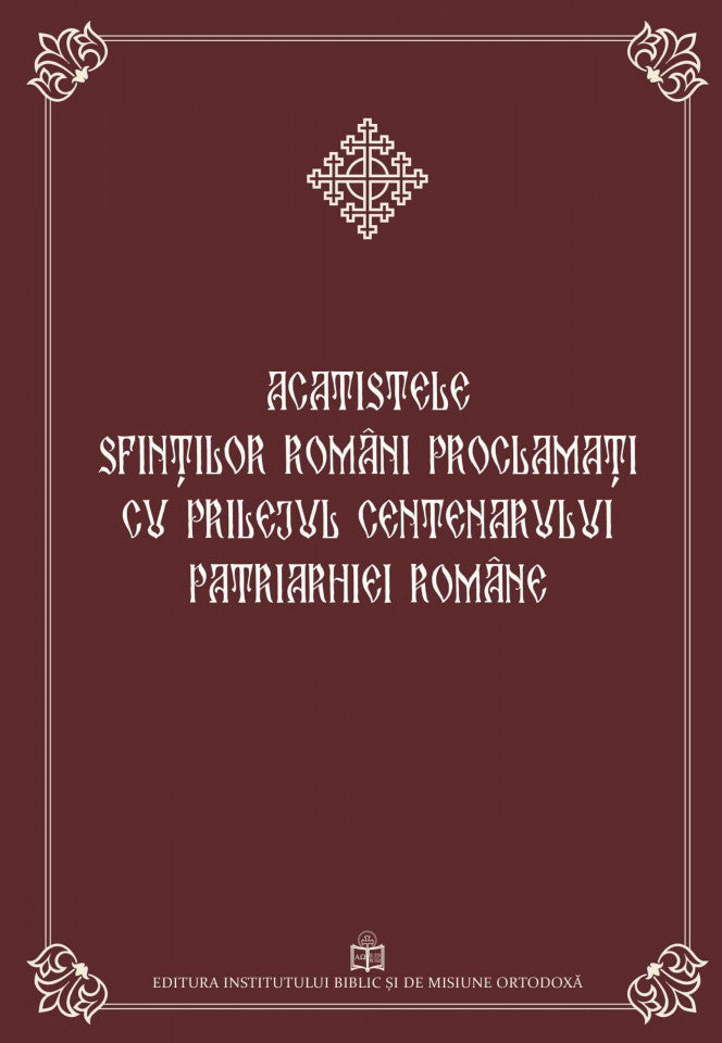 Acatistele Sfinţilor români proclamaţi cu prilejul Centenarului Patriarhiei Române (broșată)