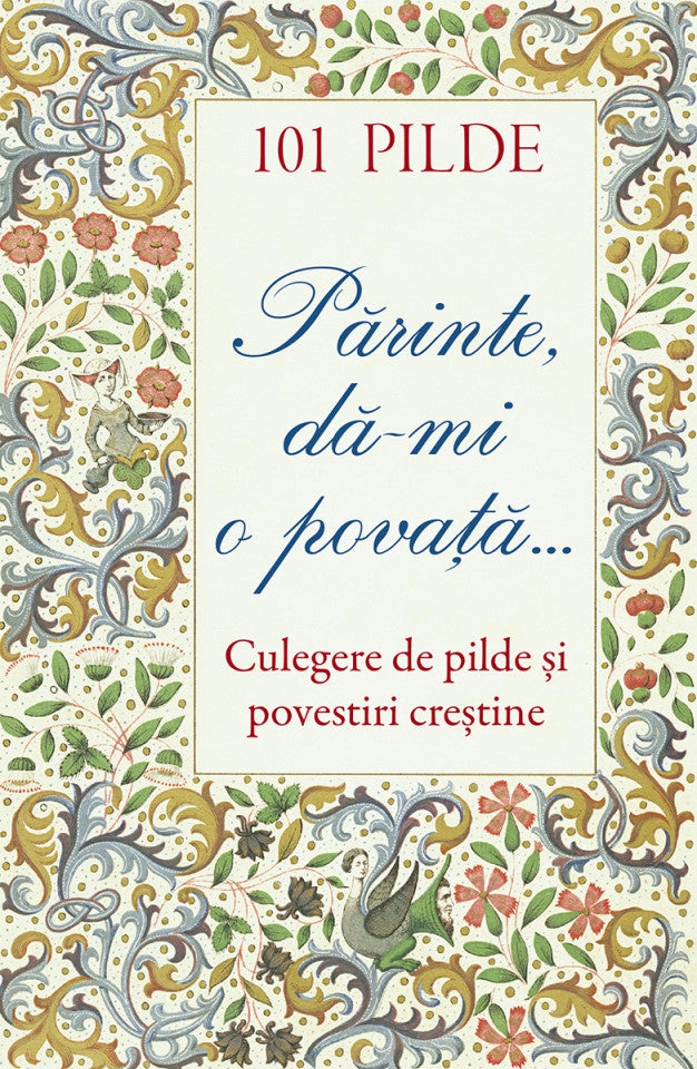 101 pilde. Părinte, dă‑mi o povață... Culegere de pilde și povestiri creștine