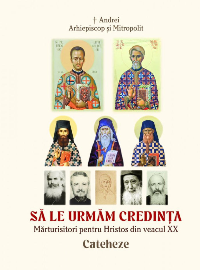 Să le urmăm credința. Mărturisitori pentru Hristos din veacul XX. Cateheze