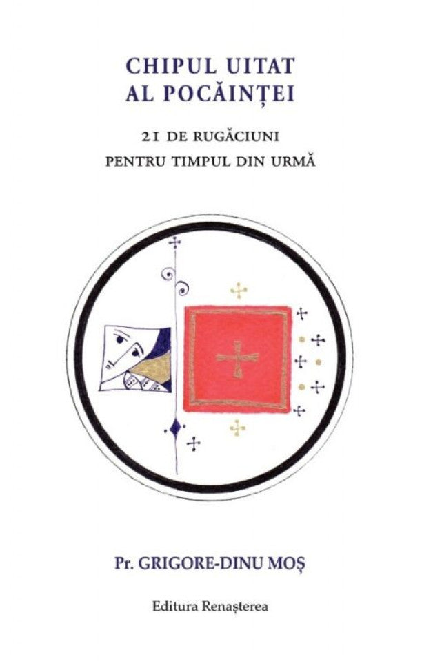 Chipul uitat al pocăinței. 21 de rugăciuni pentru timpul din urmă