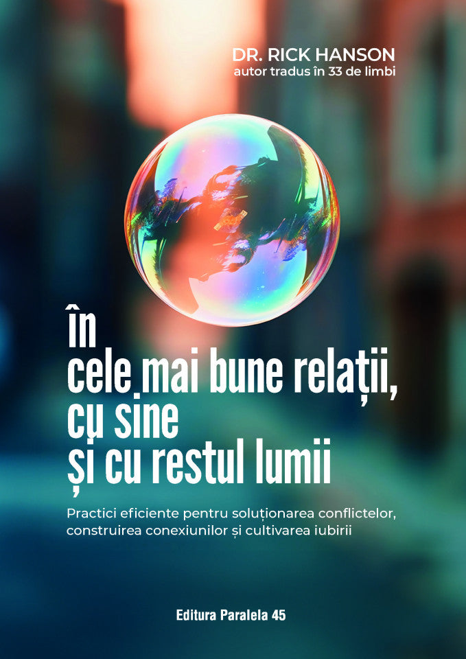 În cele mai bune relații, cu sine și cu restul lumii. Practici eficiente pentru soluționarea conflictelor, construirea conexiunilor și cultivarea iubirii
