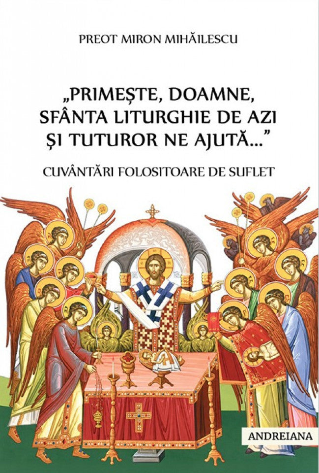 „Primește, Doamne, Sfânta Liturghie de azi și tuturor ne ajută...” Cuvântări folositoare de suflet