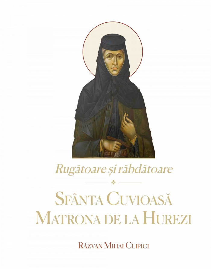 Rugătoare și răbdătoare – Sfânta Cuvioasă Matrona de la Hurezi