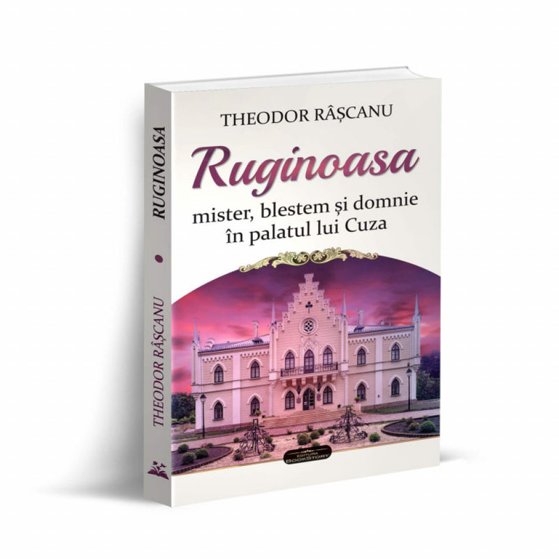 Ruginoasa. Mister, blestem și domnie în palatul lui Cuza
