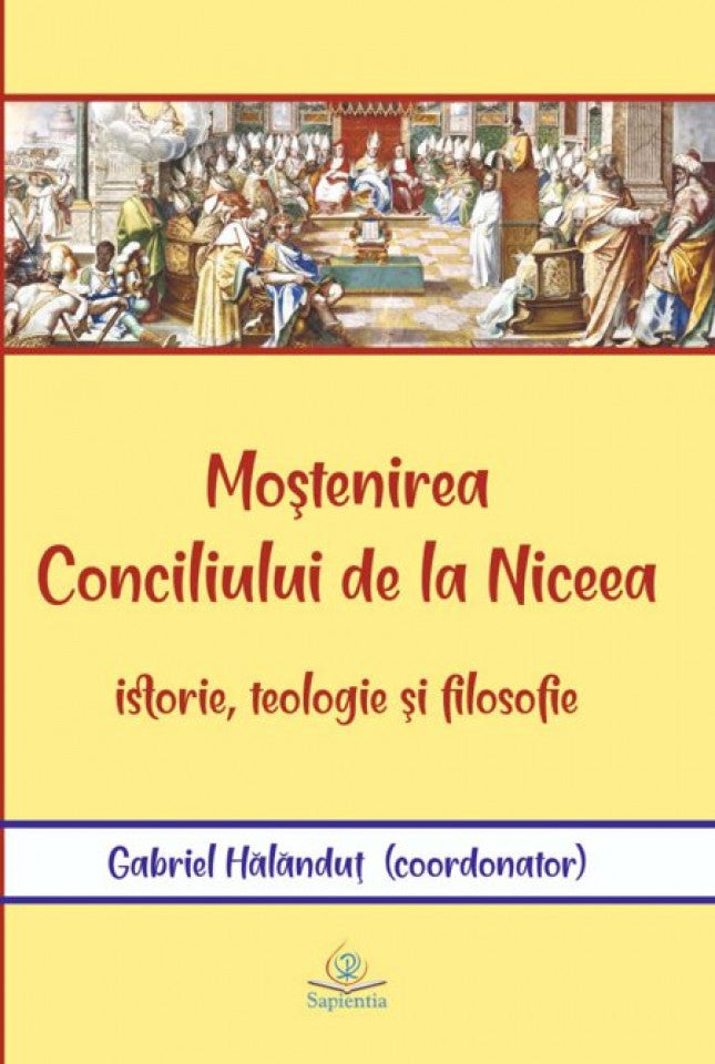 Moştenirea Conciliului de la Niceea: istorie, teologie şi filosofie