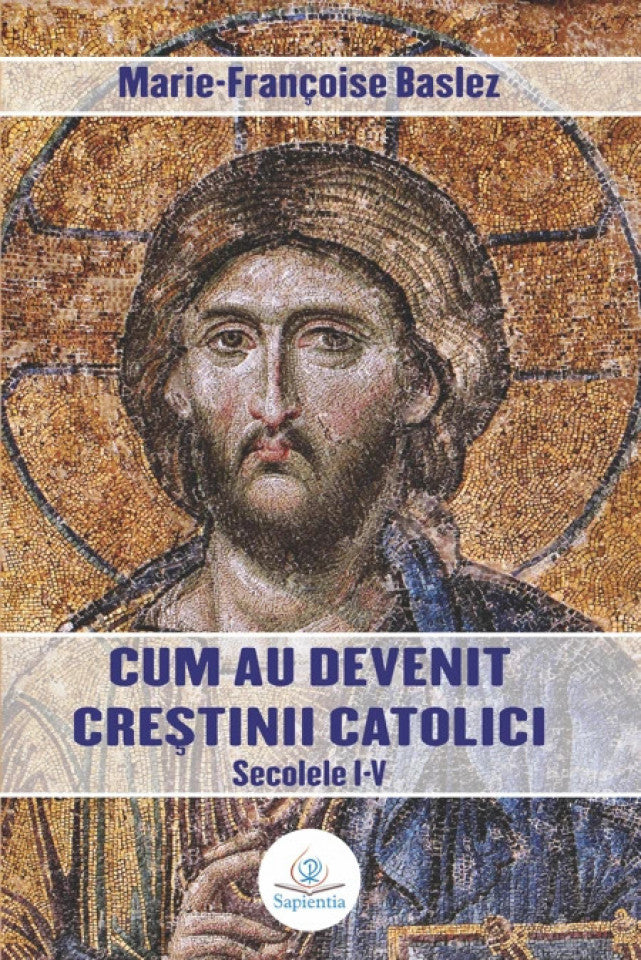 Cum au devenit creştinii catolici. Secolele I-V