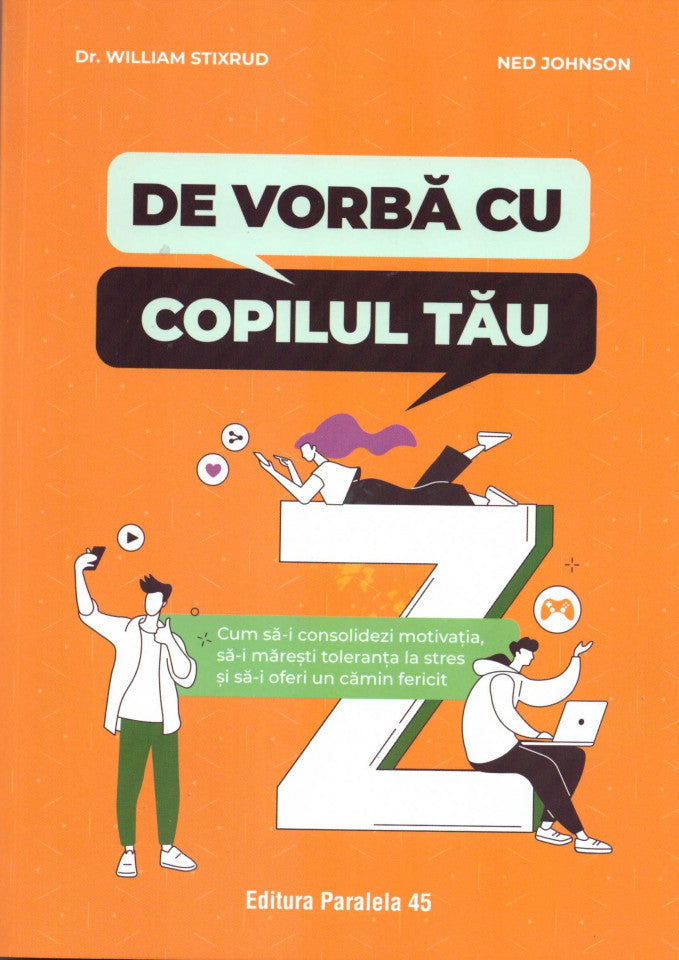 De vorbă cu copilul tău. Cum să-i consolidezi motivația, să-i mărești toleranța la stres și să-i oferi un cămin fericit