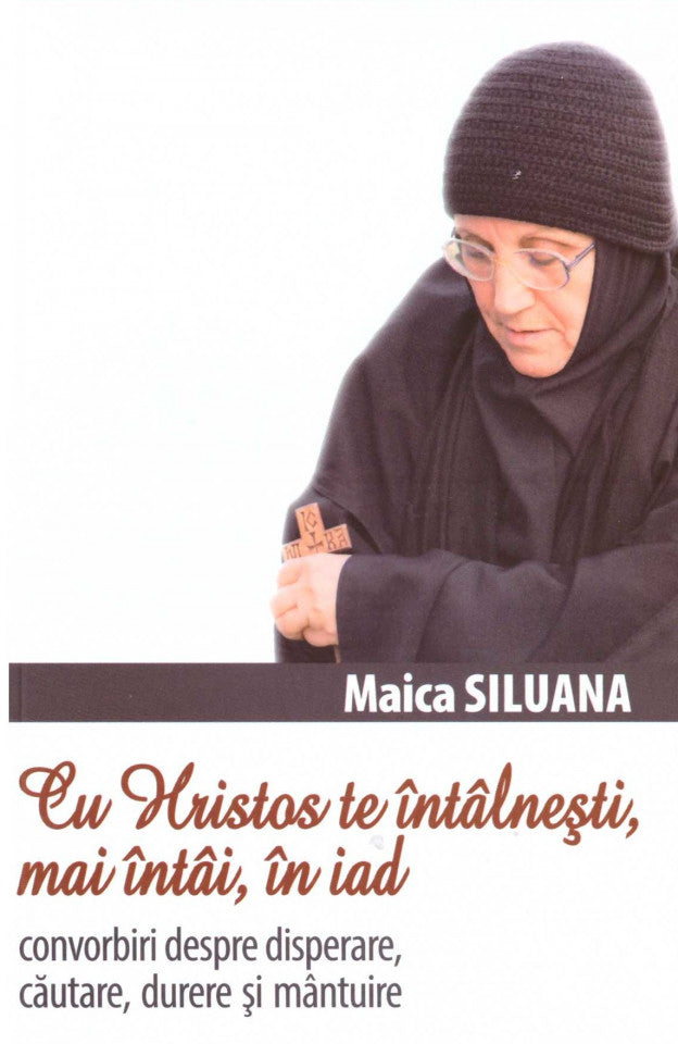 Cu Hristos te întâlnești, mai întâi, în iad. Convorbiri despre disperare, căutare, durere și mântuire. (ediția a II-a)