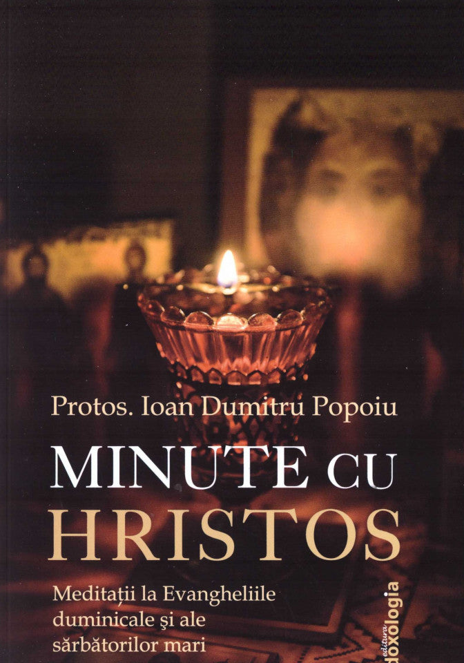 Minute cu Hristos: meditaţii la Evangheliile duminicale şi ale sărbătorilor mari