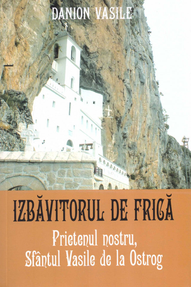 Izbăvitorul de frică. Prietenul nostru, Sfântul Vasile de la Ostrog