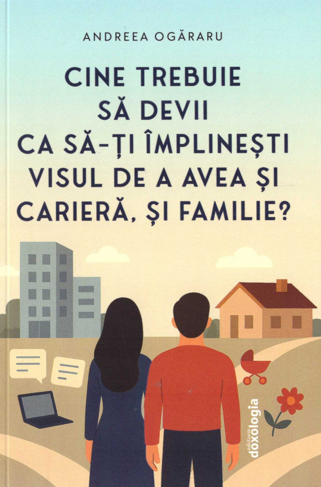 Cine trebuie să devii ca să-ţi împlineşti visul de a avea şi carieră, şi familie