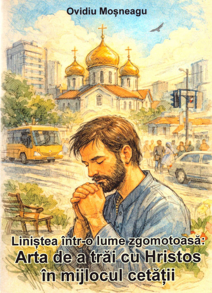 Liniștea într-o lume zgomotoasă: Arta de a trăi cu Hristos în mijlocul cetății