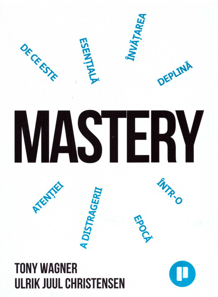 Mastery. De ce învățarea profundă este esențială într-o epocă a distragerii atenției