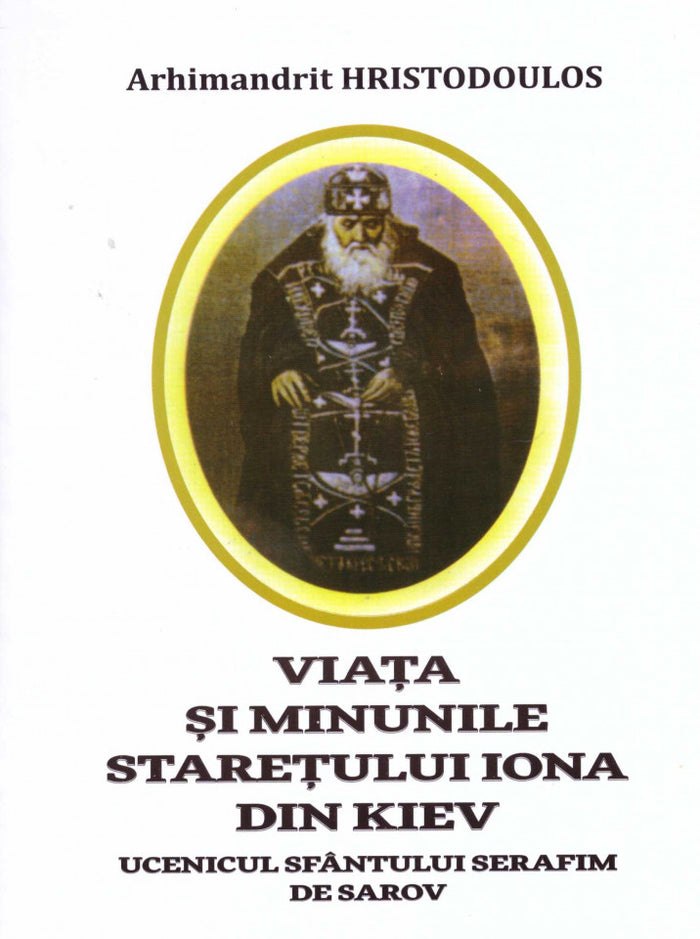 Viața și minunile starețului Iona din Kiev, ucenicul Sfântului Serafim de Sarov (ediția a doua)