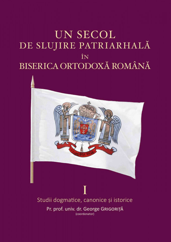 Un secol de slujire patriarhală în Biserica Ortodoxă Română Vol. 1