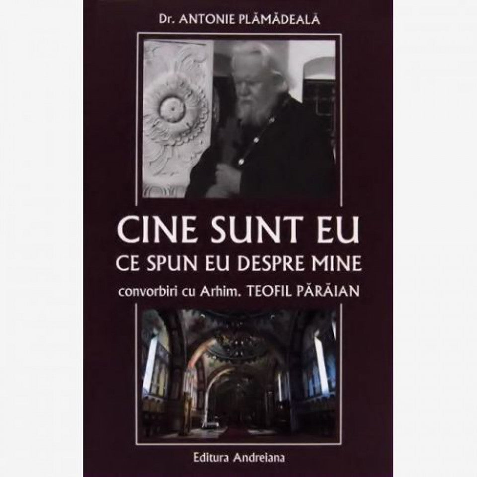 Cine sunt eu. Ce spun eu despre mine. Convorbiri cu Arhim. Teofil Paraian