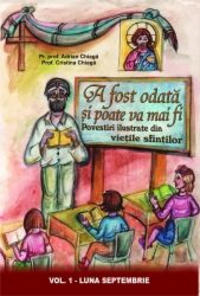 A fost odată şi poate va mai fi. Povestiri ilustrate din vieţile sfinţilor. Vol. 1 - Septembrie
