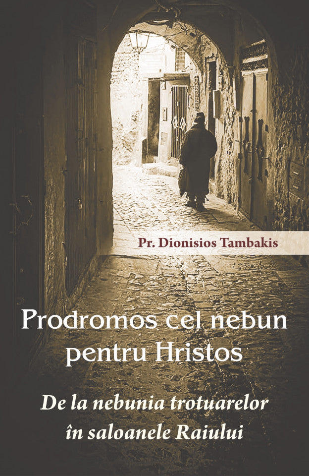 Prodromos cel nebun pentru Hristos. De la nebunia trotuarelor în saloanele Raiului