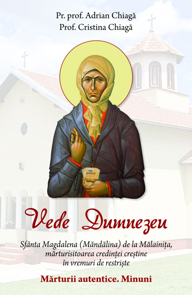 Vede Dumnezeu. Sfânta Magdalena (Măndălina) de la Mălainița, mărturisitoarea credinței creștine în vremuri de restriște. Mărturii autentice. Minuni