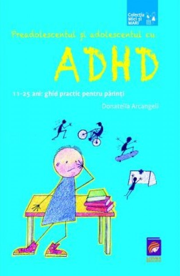 Preadolescentul și adolescentul cu ADHD. 11-25 ani. Ghid practic pentru părinți