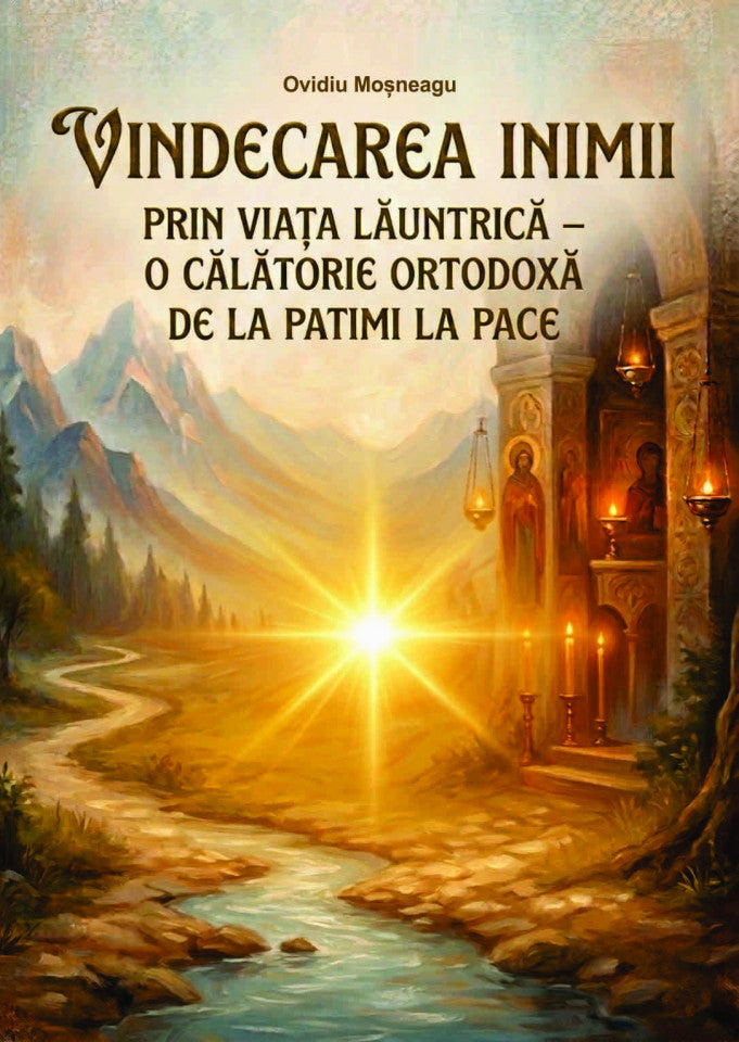 Vindecarea inimii prin viața lăuntrică o călătorie ortodoxă de la patimi la pace