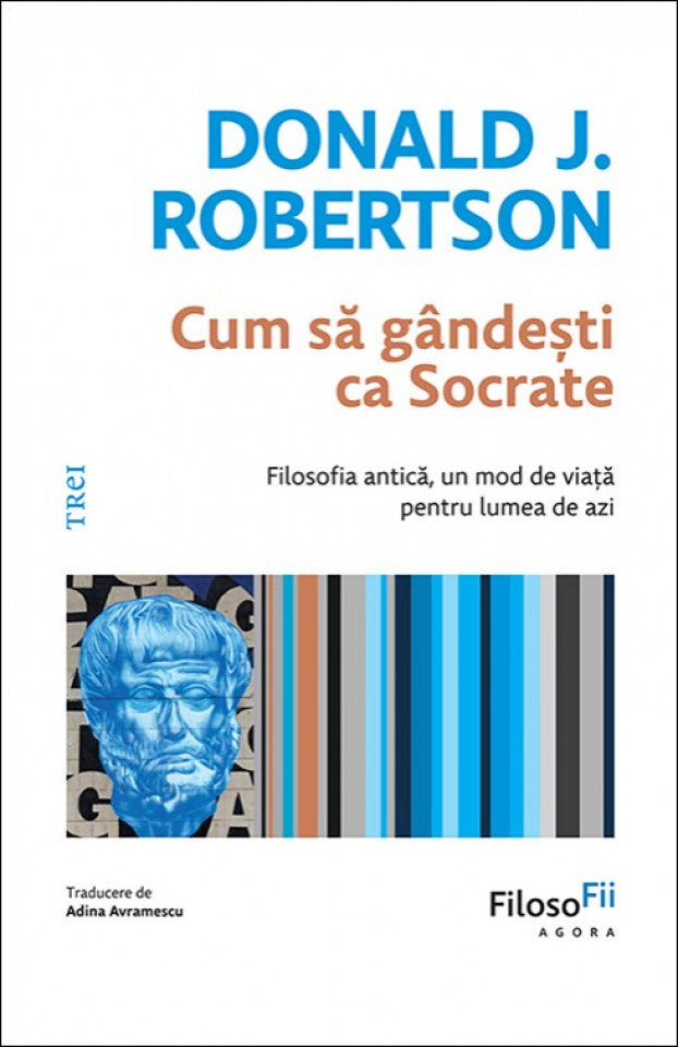 Cum să gândești ca Socrate. Filosofia antică, un mod de viață pentru lumea de azi
