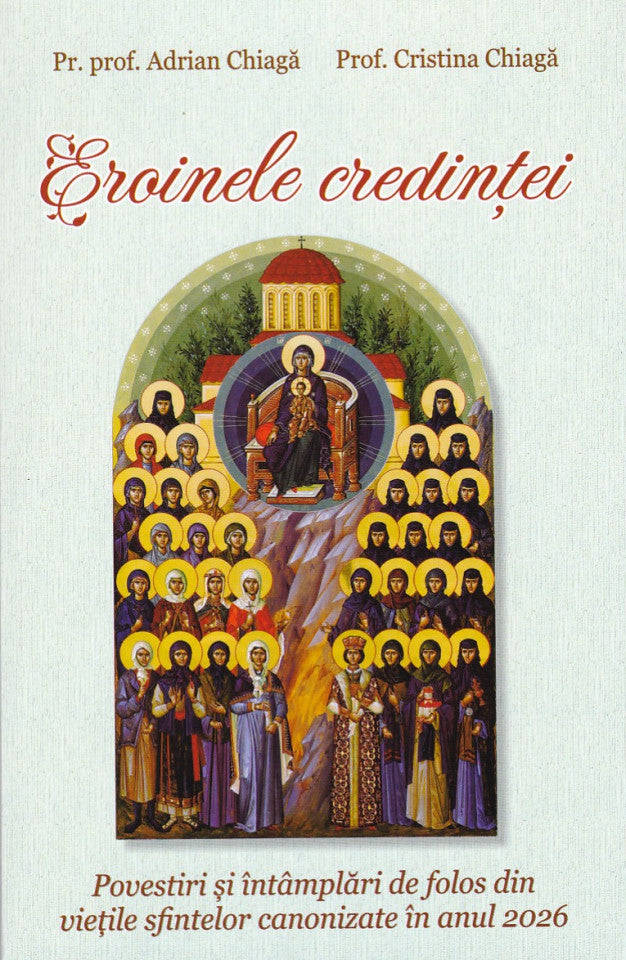 Eroinele credinței. Povestiri și întâmplări de folos din viețile sfintelor canonizate în anul 2026