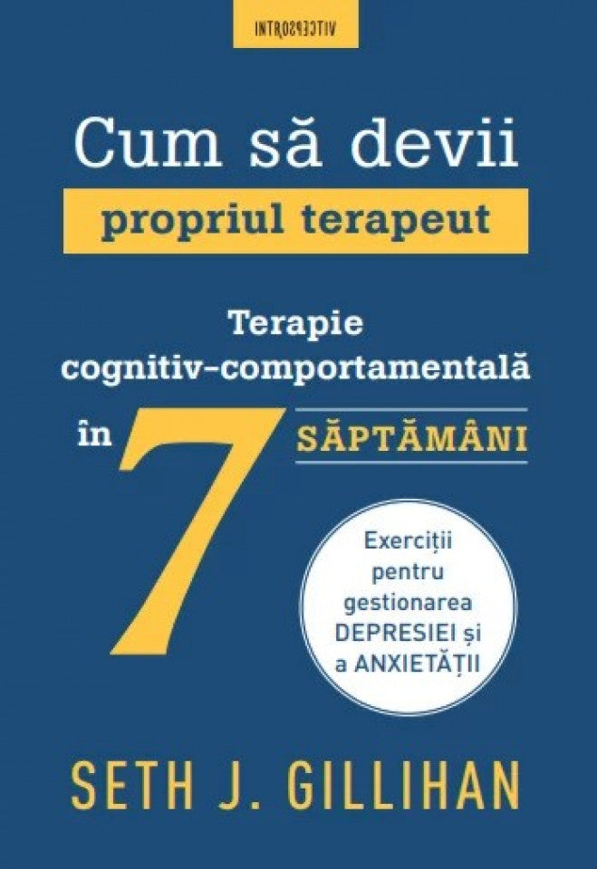 Cum să devii propriul terapeut. Terapie cognitiv-comportamentală în 7 săptămâni