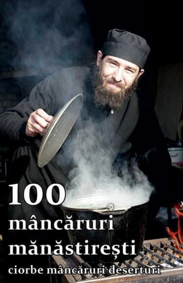 100 mâncăruri mănăstirești. Ciorbe, mâncăruri, deserturi