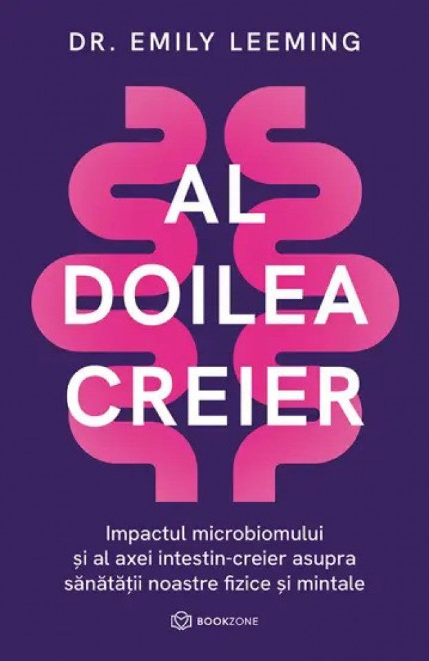 Al doilea creier. Impactul microbiomului și al axei intestin-creier asupra sănătății noastre fizice și mintale