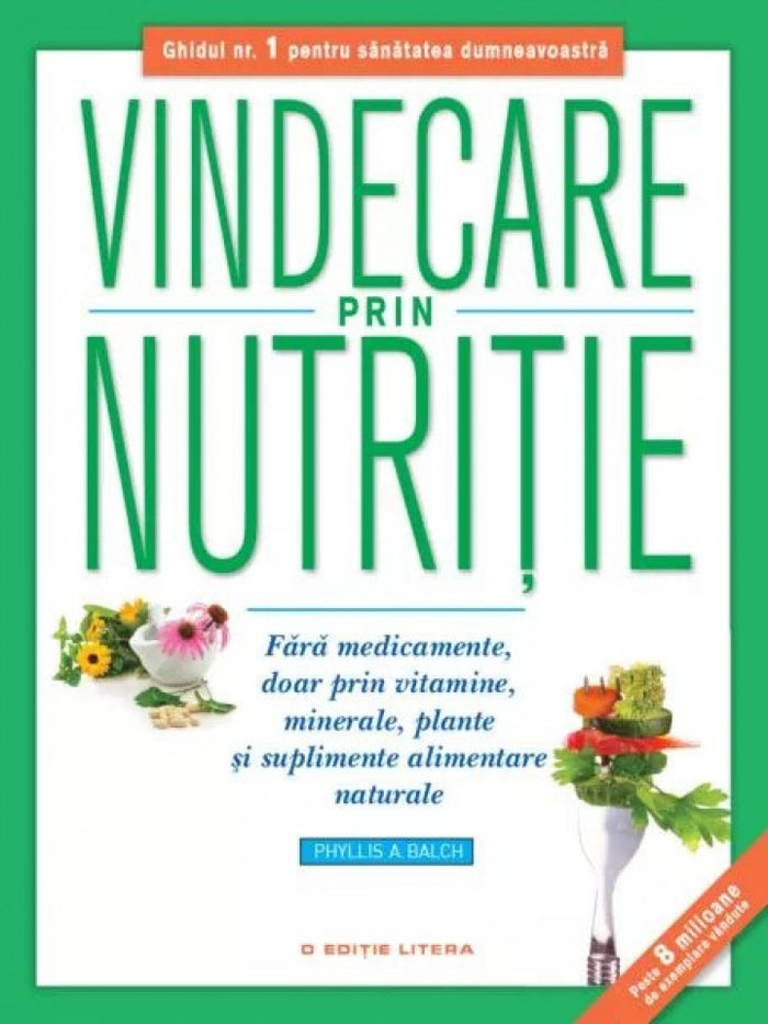 Vindecare prin nutriție. Fără medicamente, doar prin vitamine, minerale, plante și suplimente alimentare naturale