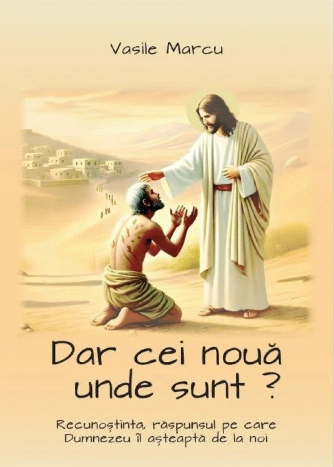 Dar cei nouă unde sunt? Recunoștința, răspunsul pe care Dumnezeuîl așteaptă de la noi