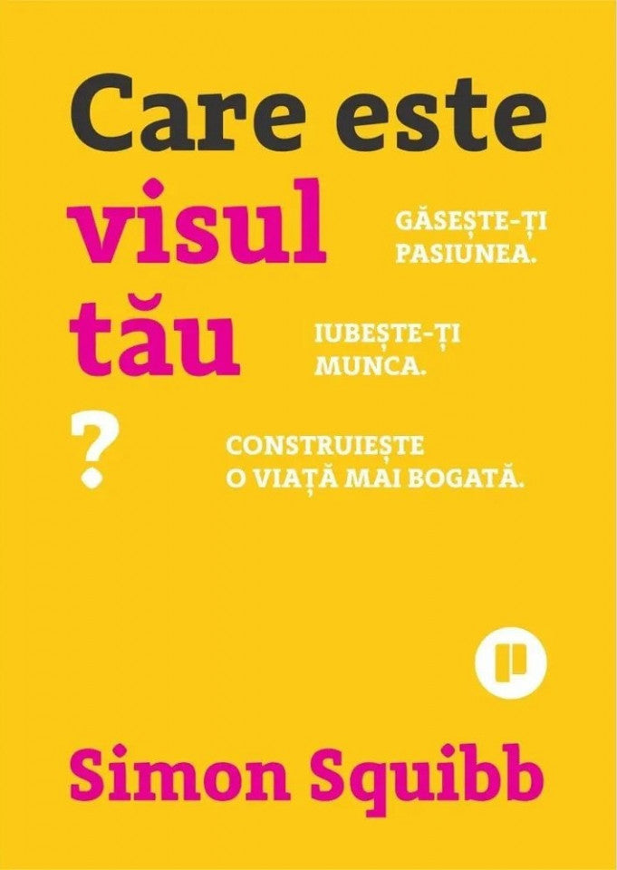 Care este visul tău? Găsește-ți pasiunea, iubește-ți munca, construiește-ți o viață mai bogată