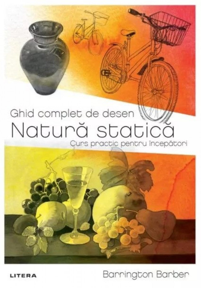 Ghid complet de desen. Natură statică. Curs practic pentru începători