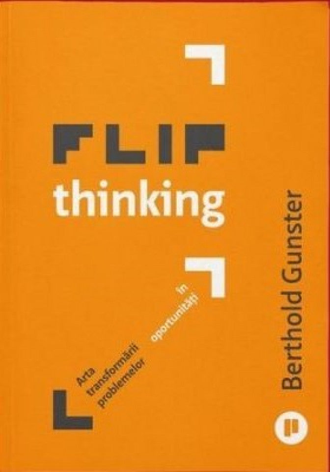 Flip Thinking. Arta inovatoare a transformării problemelor în oportunități