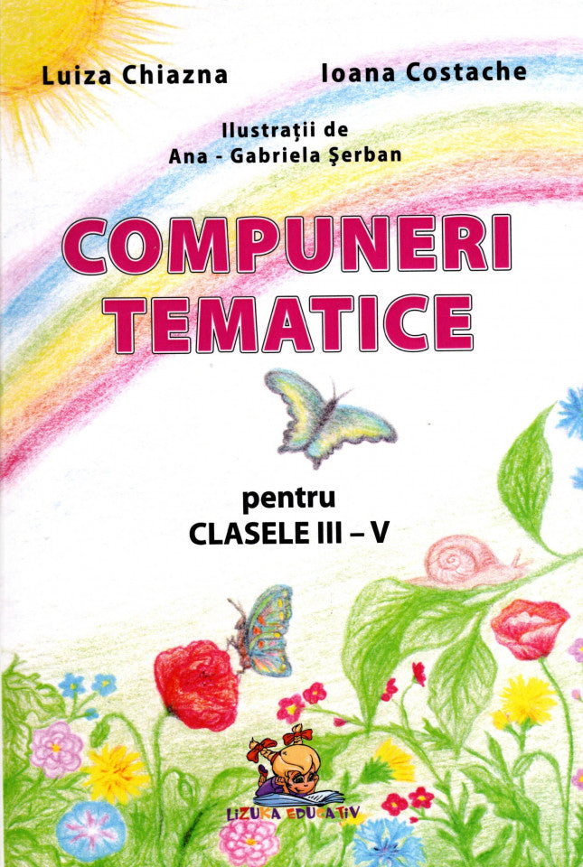 Compuneri tematice pentru clasele III-V - Chiazna, Luiza; Costache, Ioana