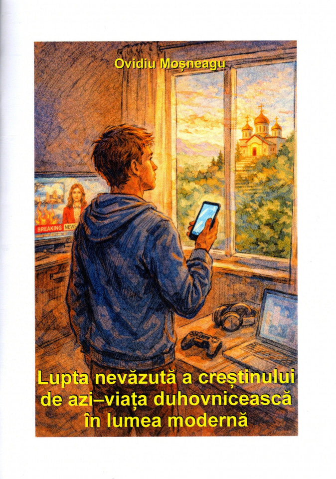 Lupta nevăzută a creștinului de azi. Viața duhovnicească în lumea modernă