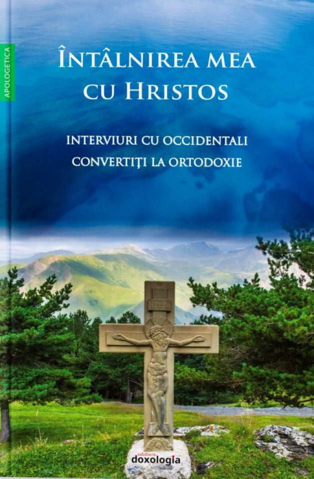 Întâlnirea mea cu Hristos - Interviuri cu occidentali convertiți la Ortodoxie
