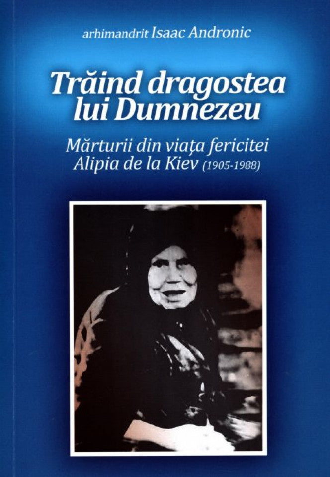 Trăind dragostea lui Dumnezeu. Mărturii din viața fericitei Alipia de la Kiev (1905-1988)