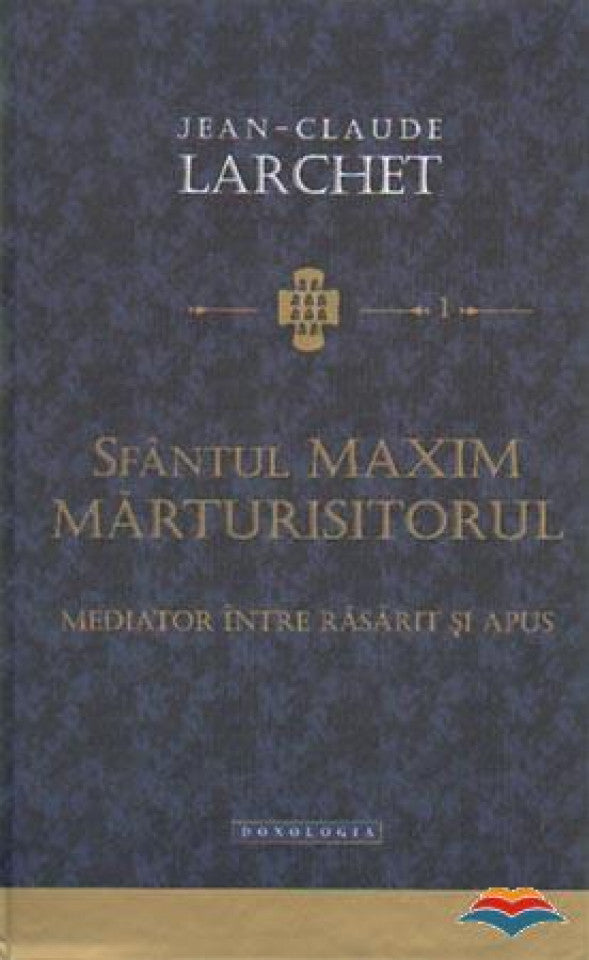 Sfântul Maxim Mărturisitorul. Mediator între Răsărit și Apus. Studii 1