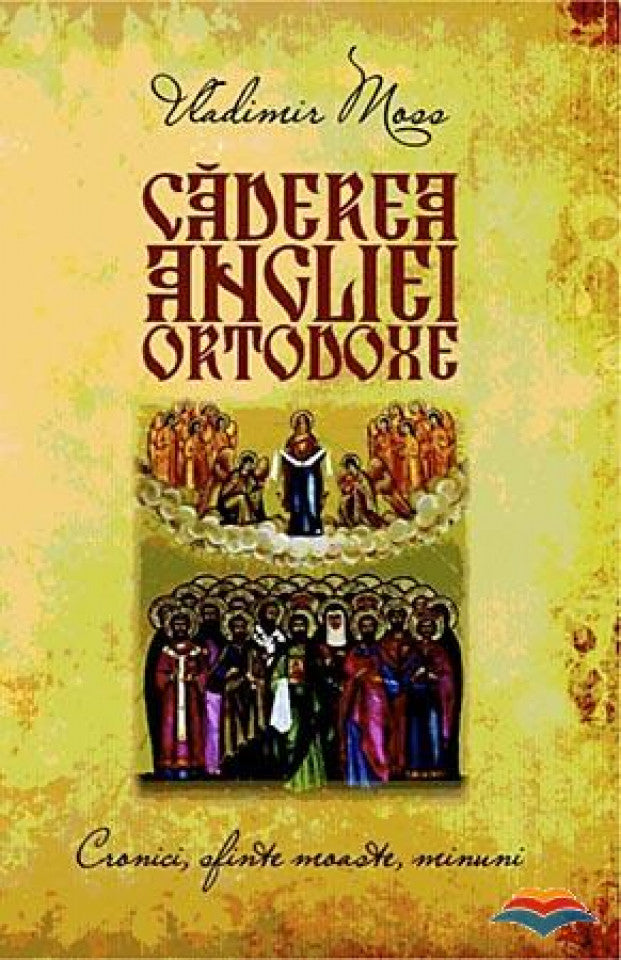 Căderea Angliei ortodoxe. Cronici, sfinte moaște, minuni
