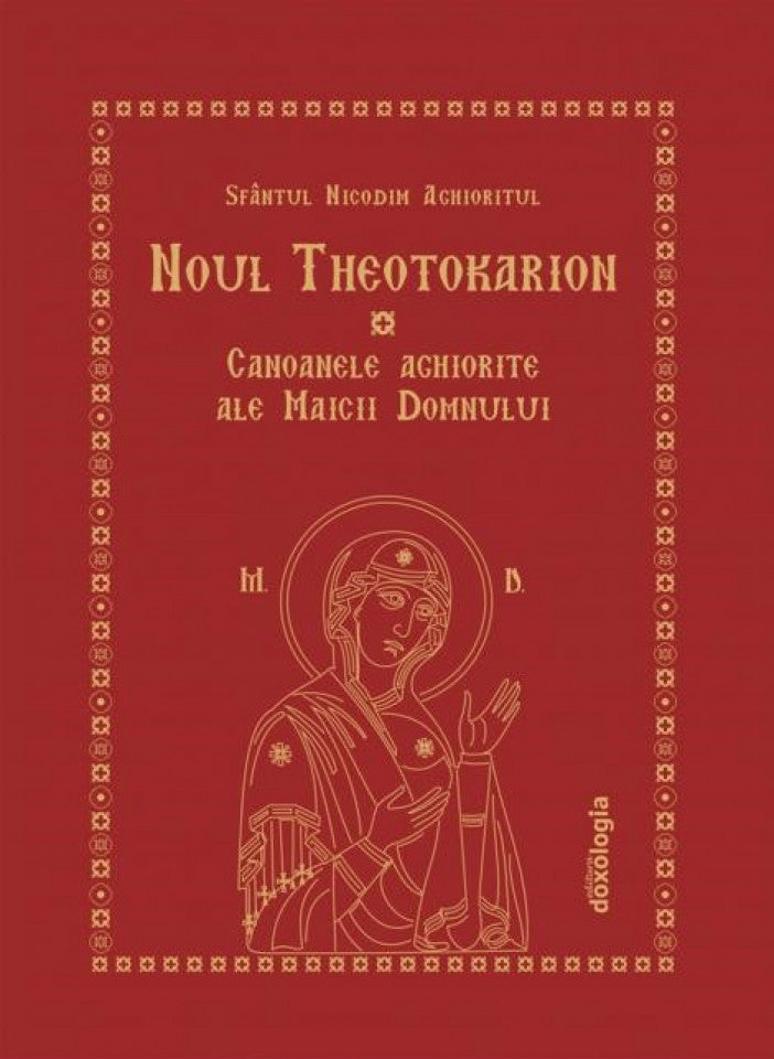 Noul Theotokarion. Canoanele aghiorite ale Maicii Domnului (ediția a treia)