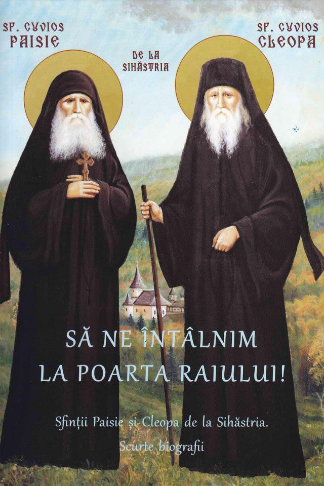 Să ne întâlnim la poarta raiului! Sfinții Paisie și Cleopa de la Sihăstria. Scurte biografii