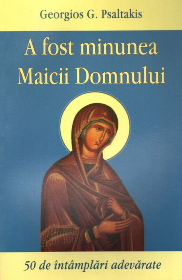 A fost minunea Maicii Domnului. 50 de întâmplări adevărate