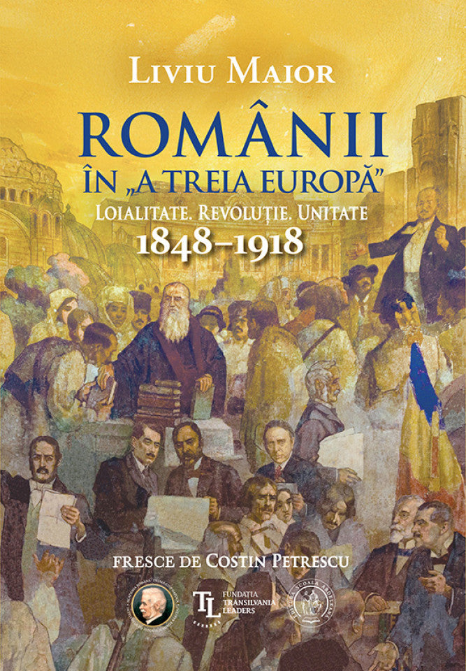Românii în „A treia Europă”. Loialitate. Revoluție. Unitate (1848–1918)